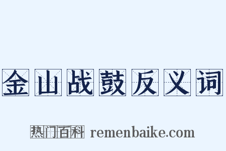 金山战鼓反义词是什么意思的图片